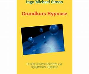 Grundkurs Hypnose: In zehn leichten Schritten zur erfolgreichen Hypnose (German Edition)